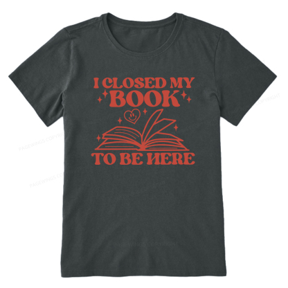 Pagewings I Closed My Book To Be Here Unisex Classic T-shirt