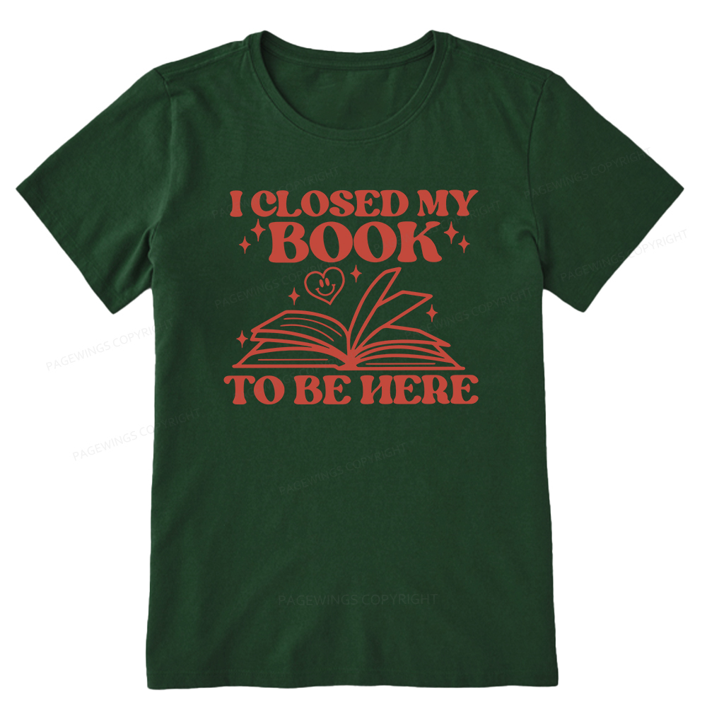 Pagewings I Closed My Book To Be Here Unisex Classic T-shirt