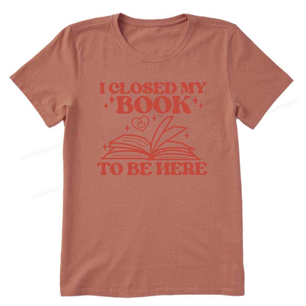 Pagewings I Closed My Book To Be Here Unisex Classic T-shirt