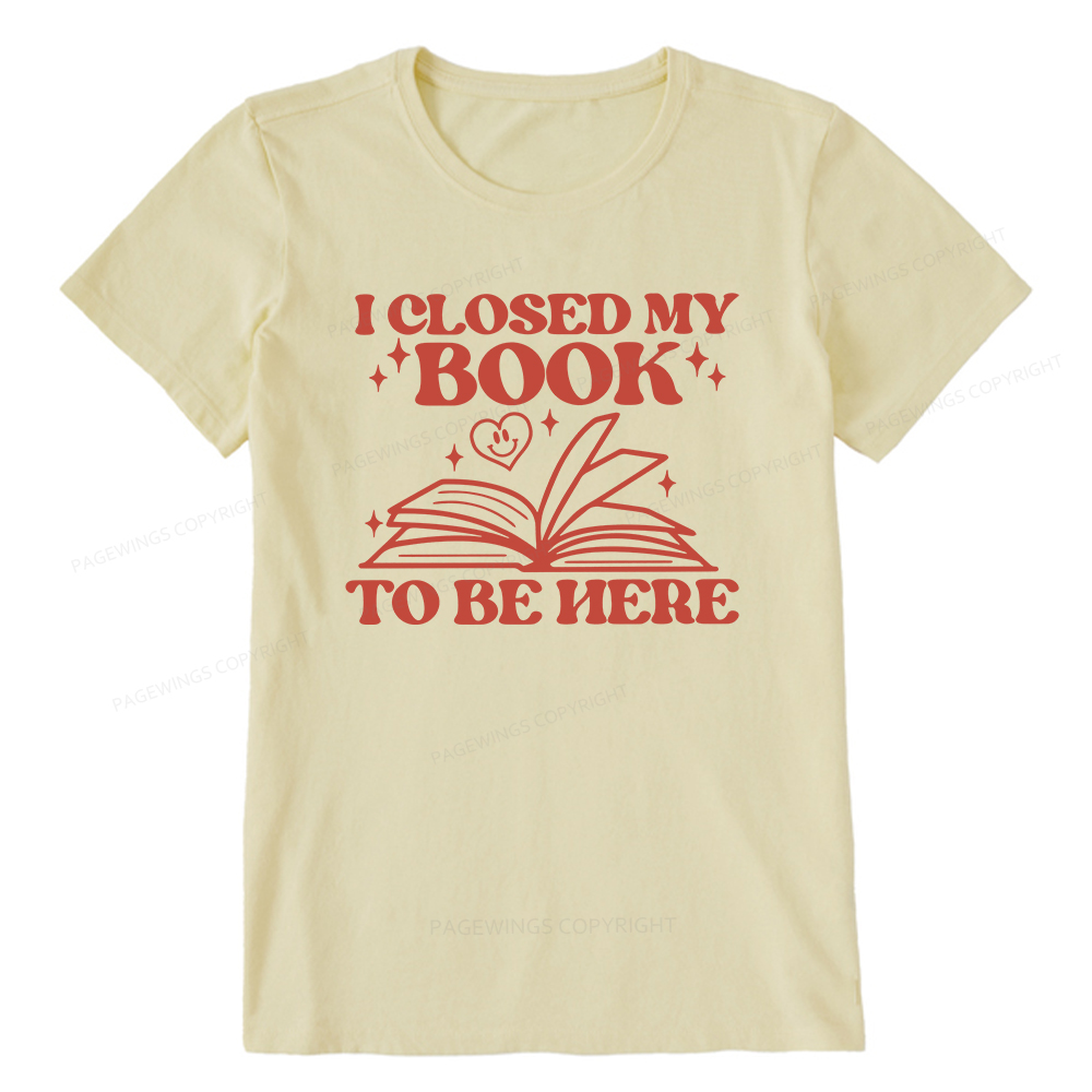 Pagewings I Closed My Book To Be Here Unisex Classic T-shirt