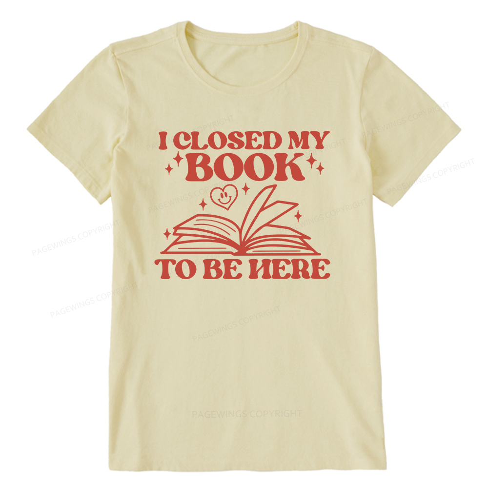 Pagewings I Closed My Book To Be Here Unisex Classic T-shirt