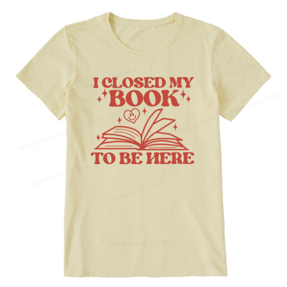 Pagewings I Closed My Book To Be Here Unisex Classic T-shirt