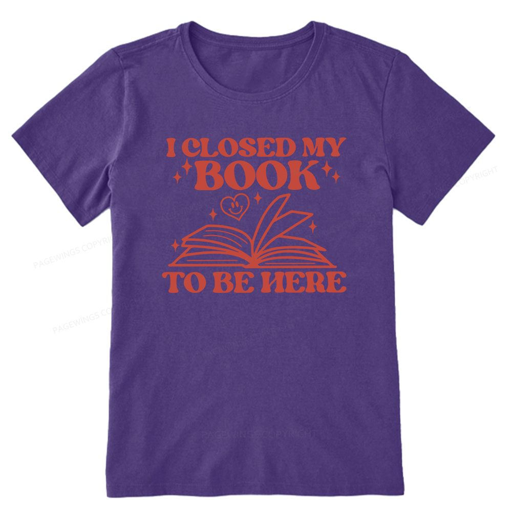 Pagewings I Closed My Book To Be Here Unisex Classic T-shirt