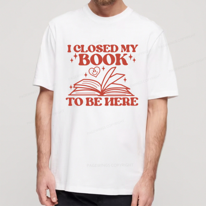 Pagewings I Closed My Book To Be Here Unisex Classic T-shirt