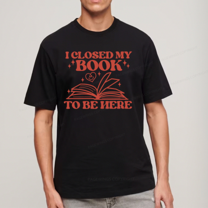 Pagewings I Closed My Book To Be Here Unisex Classic T-shirt