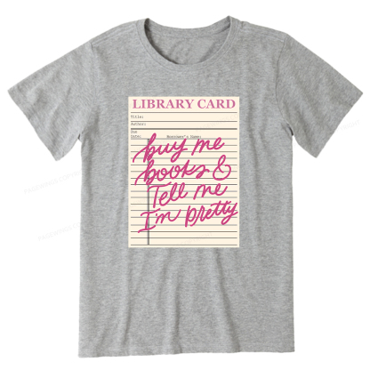 Pagewings Library Card Buy Me Books And Tell Me I’m Pretty Unisex Classic T-shirt