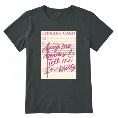 Pagewings Library Card Buy Me Books And Tell Me I’m Pretty Unisex Classic T-shirt