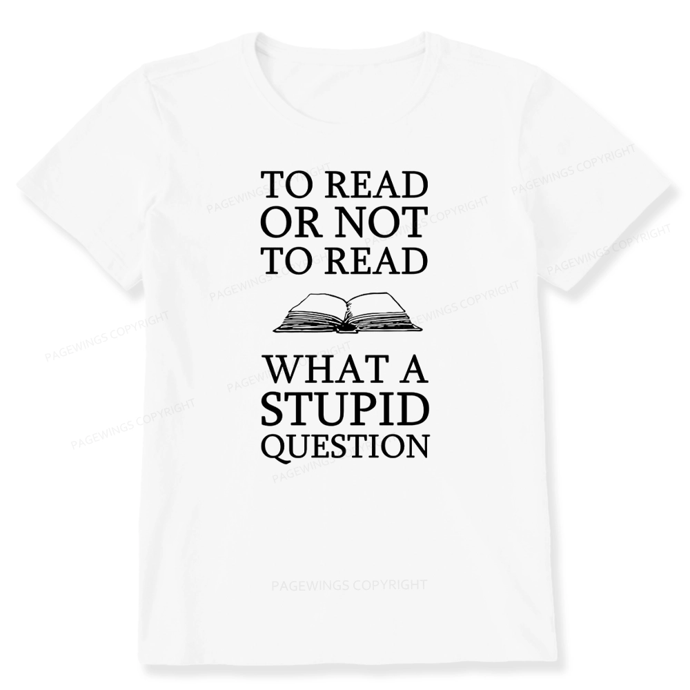 Pagewings To Read Or Not To Read What A Stupid Question Unisex Classic T-shirt