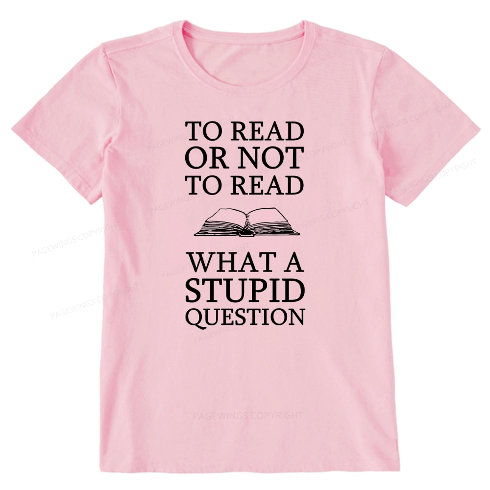Pagewings To Read Or Not To Read What A Stupid Question Unisex Classic T-shirt