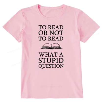 Pagewings To Read Or Not To Read What A Stupid Question Unisex Classic T-shirt