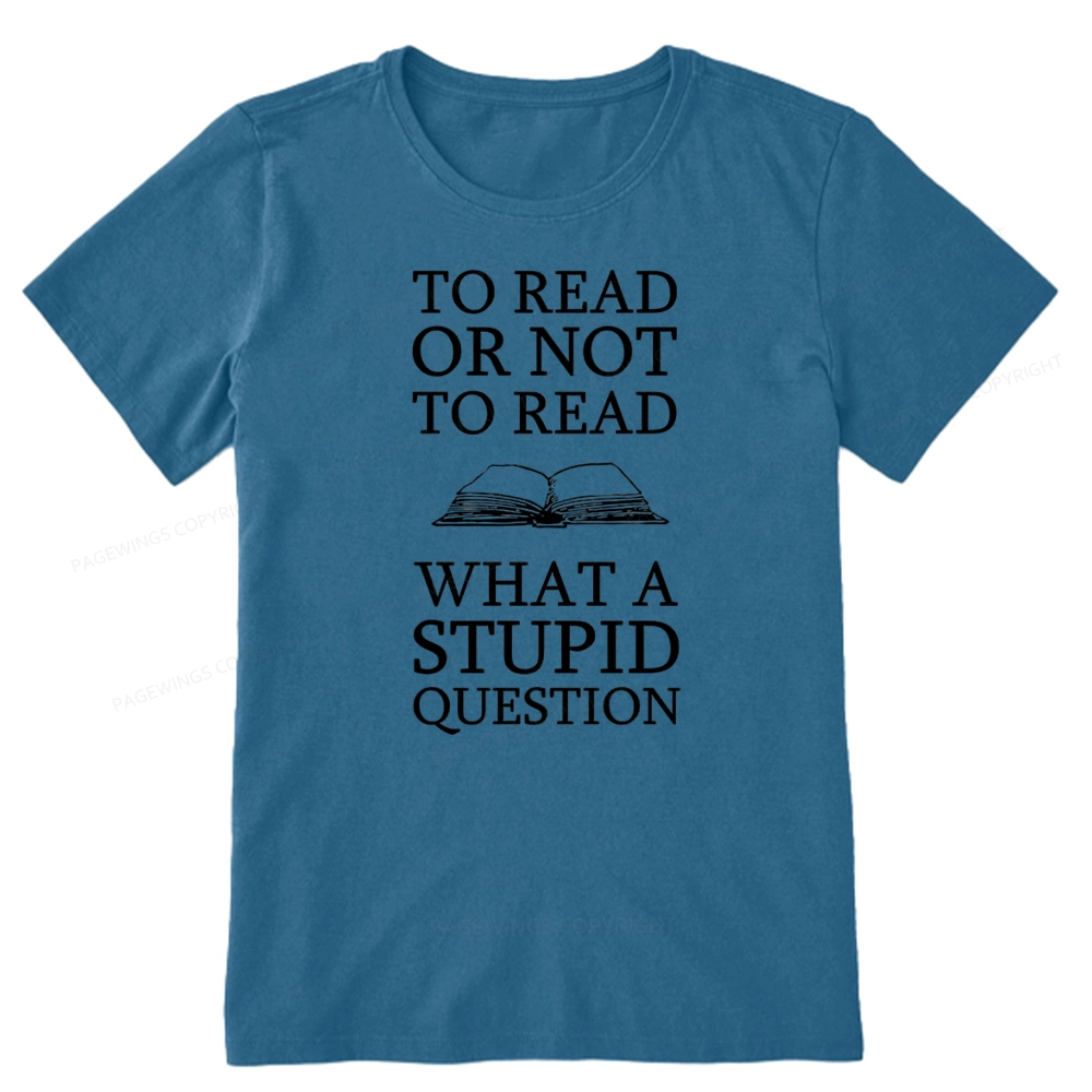 Pagewings To Read Or Not To Read What A Stupid Question Unisex Classic T-shirt