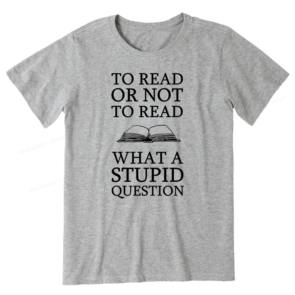 Pagewings To Read Or Not To Read What A Stupid Question Unisex Classic T-shirt