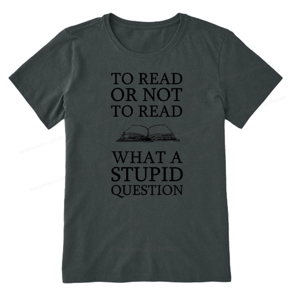 Pagewings To Read Or Not To Read What A Stupid Question Unisex Classic T-shirt