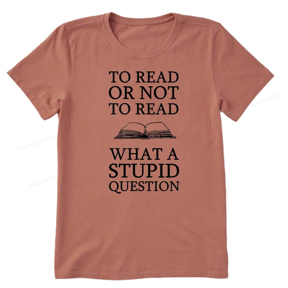 Pagewings To Read Or Not To Read What A Stupid Question Unisex Classic T-shirt