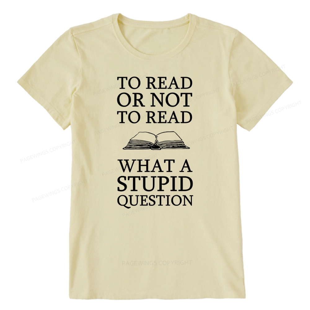 Pagewings To Read Or Not To Read What A Stupid Question Unisex Classic T-shirt
