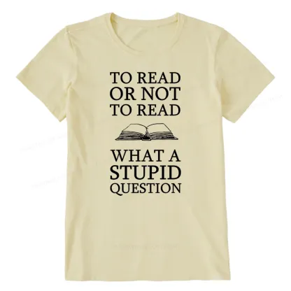 Pagewings To Read Or Not To Read What A Stupid Question Unisex Classic T-shirt