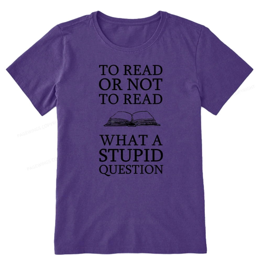 Pagewings To Read Or Not To Read What A Stupid Question Unisex Classic T-shirt