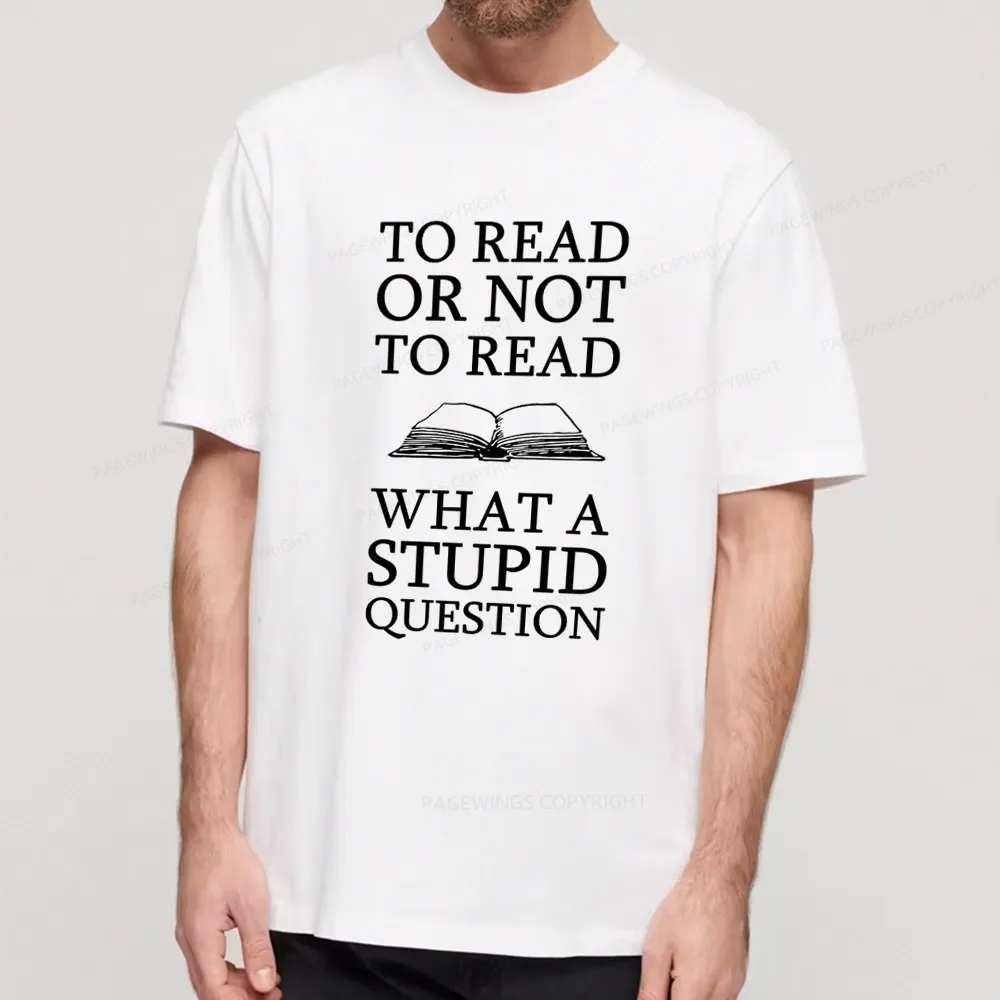 Pagewings To Read Or Not To Read What A Stupid Question Unisex Classic T-shirt