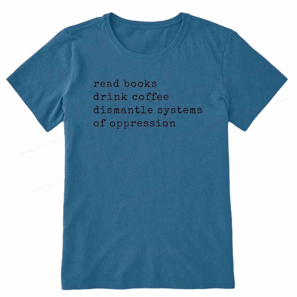 Pagewings Read Books Drink Coffee Dismantle Systems of Oppression Colors Shirt Unisex Classic T-shirt