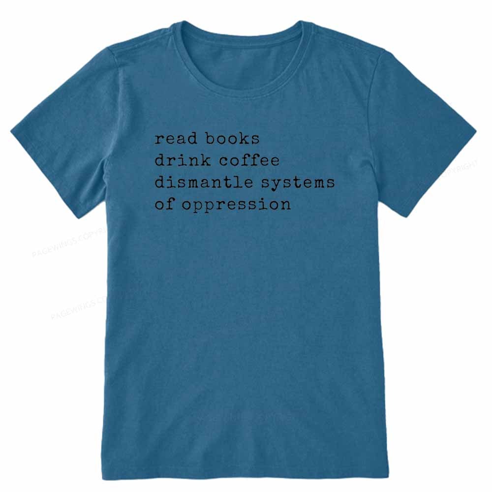 Pagewings Read Books Drink Coffee Dismantle Systems of Oppression Colors Shirt Unisex Classic T-shirt
