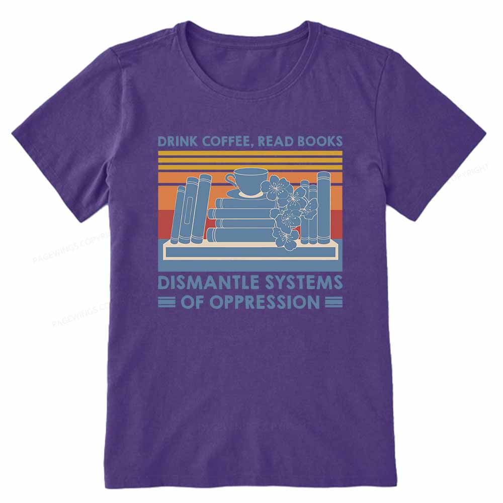 Pagewings Drink Coffee Read Books Dismantle Systems Of Oppression Shirt Unisex Classic T-shirt