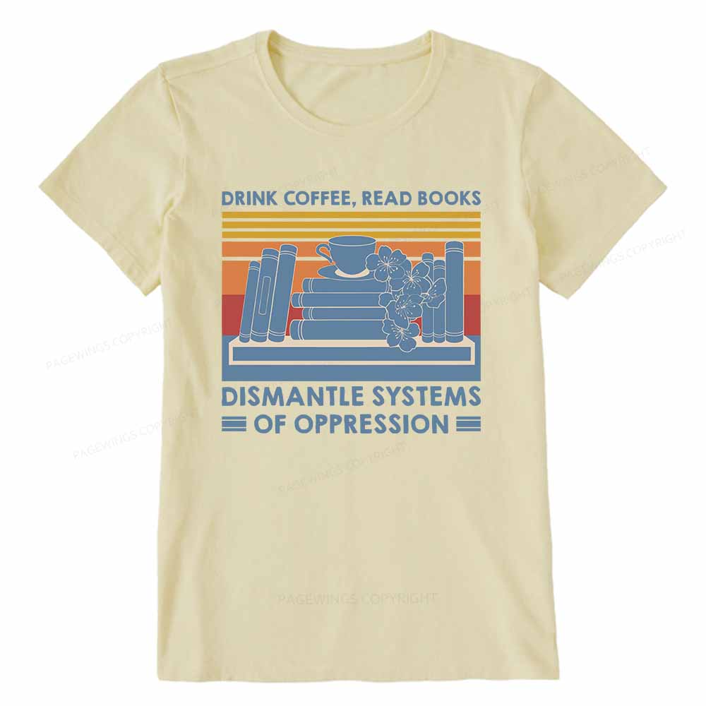 Pagewings Drink Coffee Read Books Dismantle Systems Of Oppression Shirt Unisex Classic T-shirt