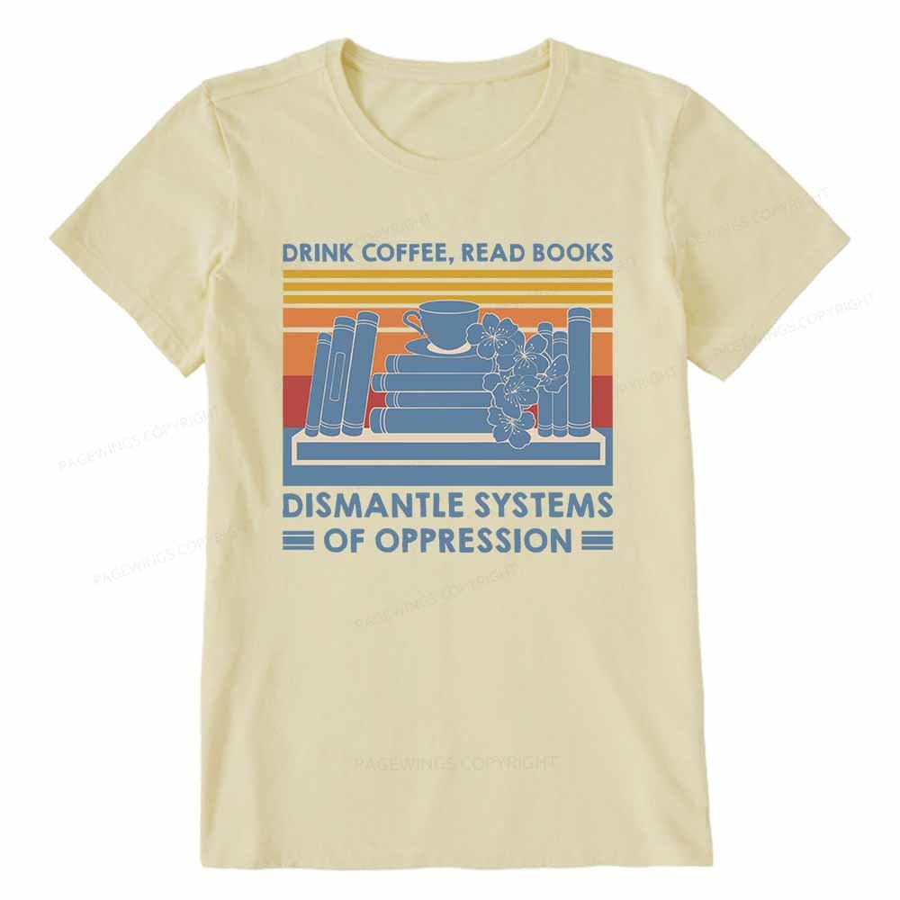 Pagewings Drink Coffee Read Books Dismantle Systems Of Oppression Shirt Unisex Classic T-shirt