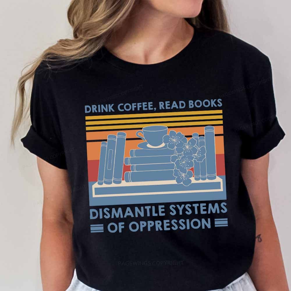 Pagewings Drink Coffee Read Books Dismantle Systems Of Oppression Shirt Unisex Classic T-shirt