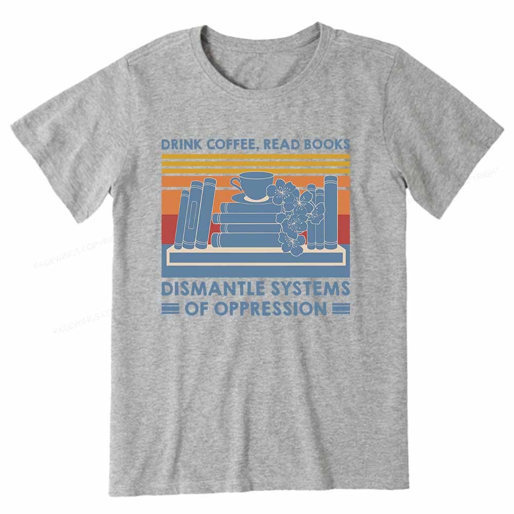 Pagewings Drink Coffee Read Books Dismantle Systems Of Oppression Shirt Unisex Classic T-shirt