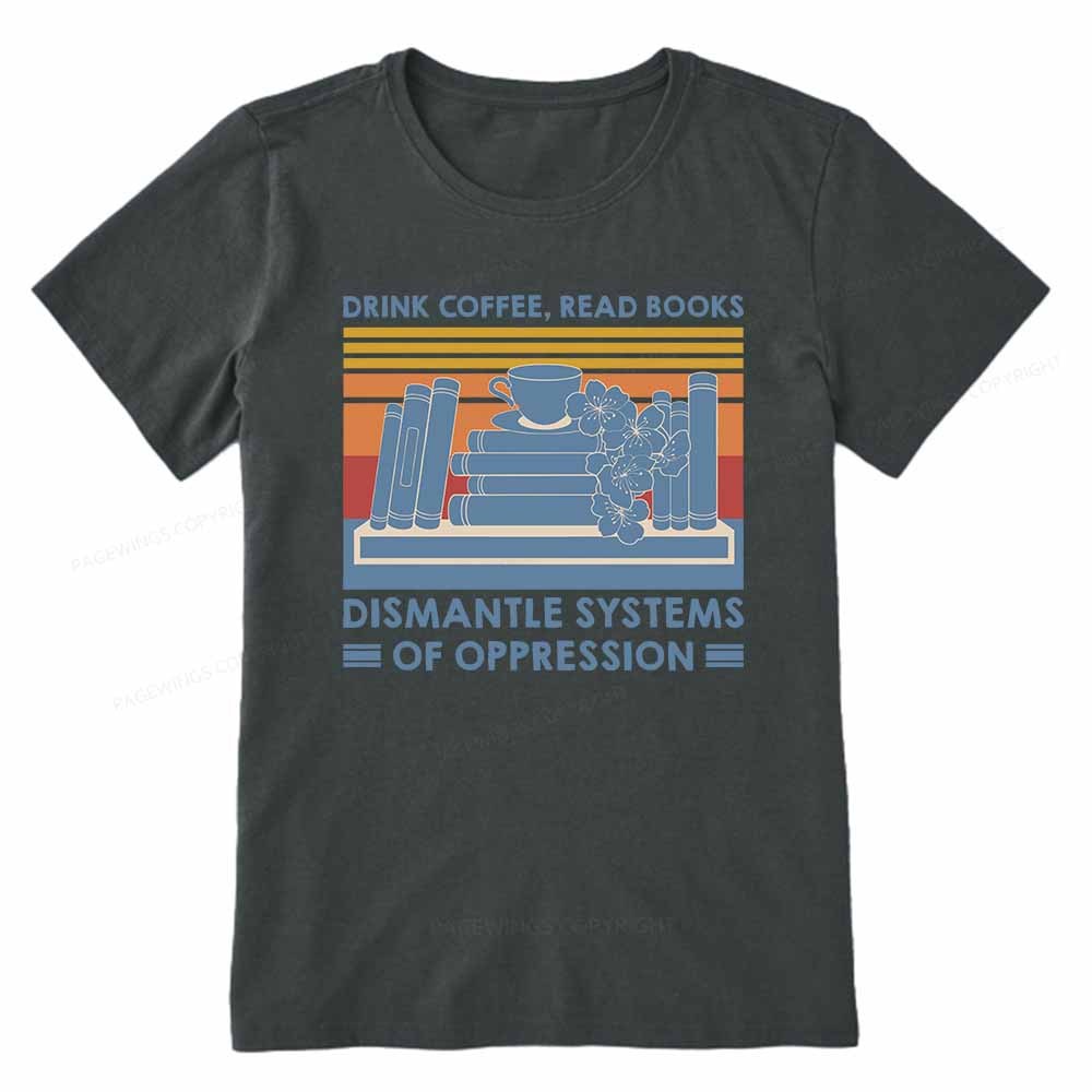 Pagewings Drink Coffee Read Books Dismantle Systems Of Oppression Shirt Unisex Classic T-shirt