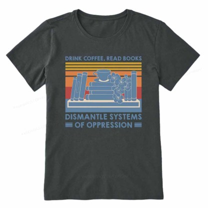 Pagewings Drink Coffee Read Books Dismantle Systems Of Oppression Shirt Unisex Classic T-shirt