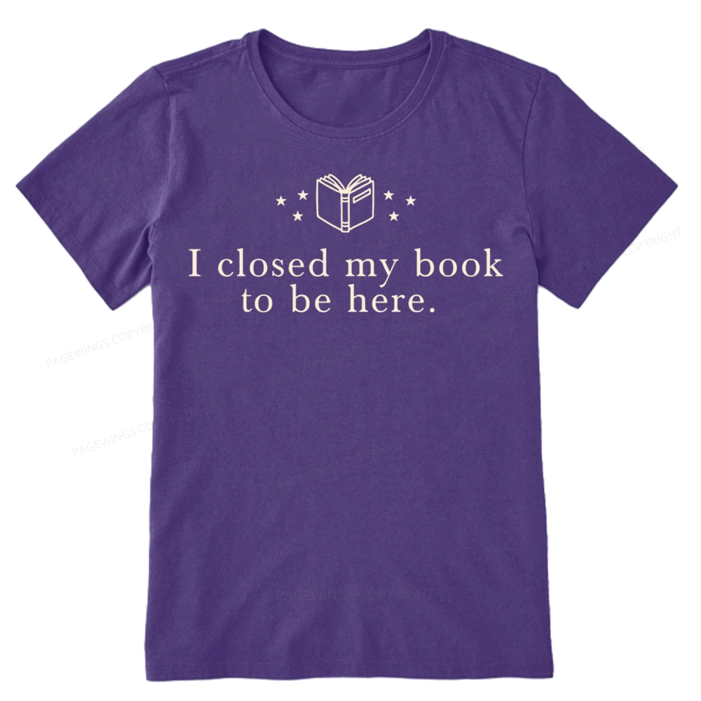Pagewings I Closed My Book To Be Here Unisex Classic T-shirt