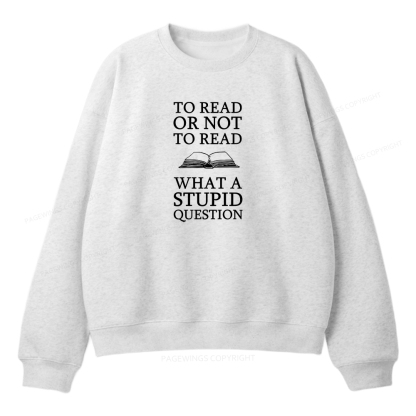 Pagewings To Read Or Not To Read What A Stupid Question Unisex Fleece Sweatshirt Set 