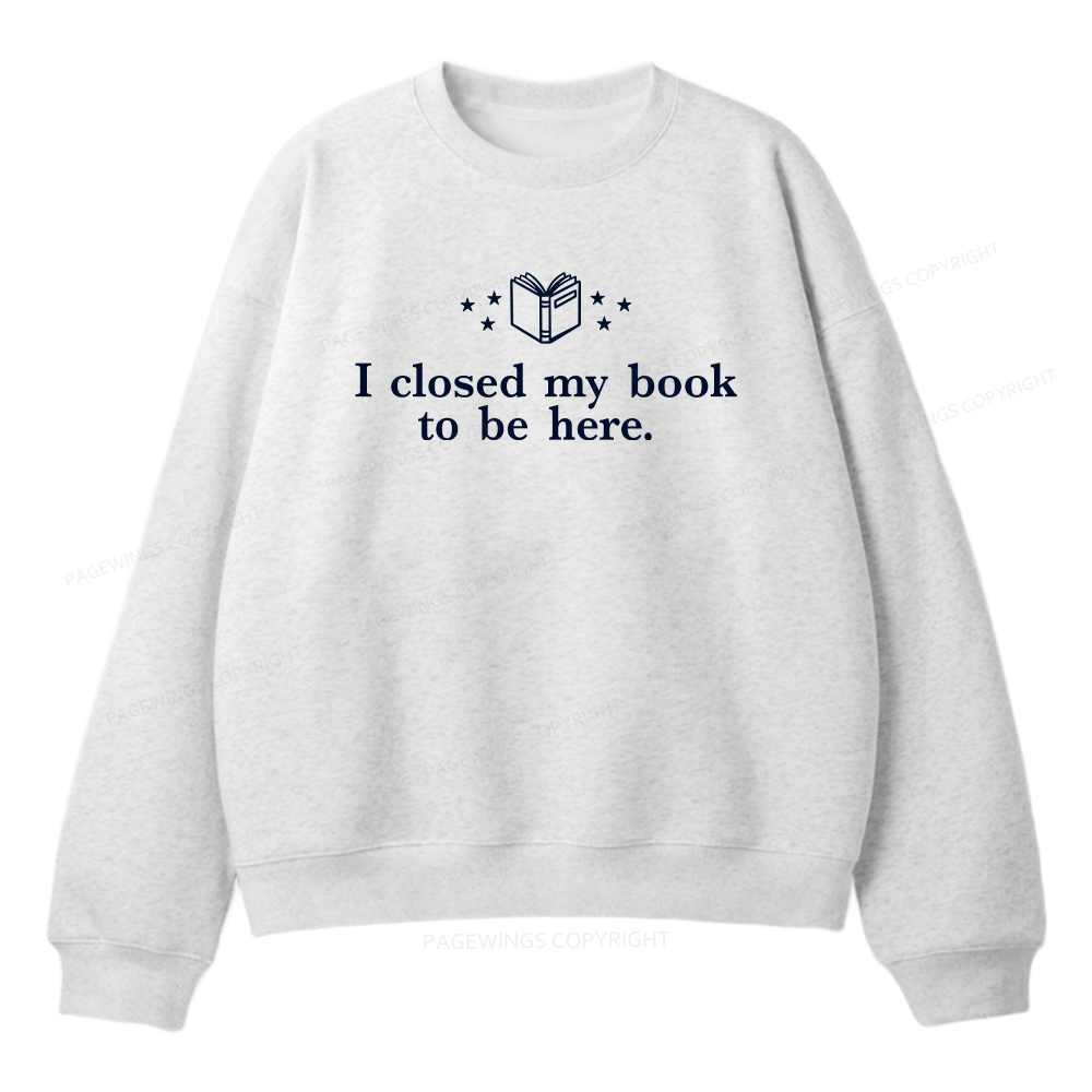 Pagewings I Closed My Book To Be Here Unisex Fleece Sweatshirt Set 