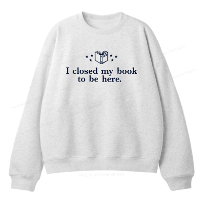 Pagewings I Closed My Book To Be Here Unisex Fleece Sweatshirt Set 