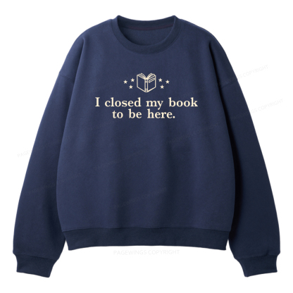 Pagewings I Closed My Book To Be Here Unisex Fleece Sweatshirt Set 