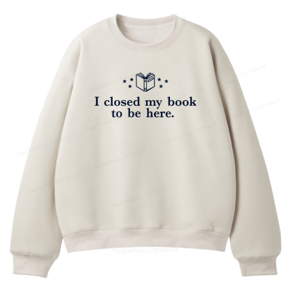 Pagewings I Closed My Book To Be Here Unisex Fleece Sweatshirt Set 