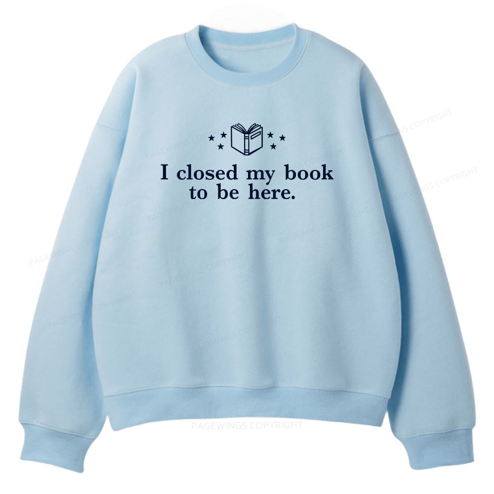 Pagewings I Closed My Book To Be Here Unisex Fleece Sweatshirt Set 