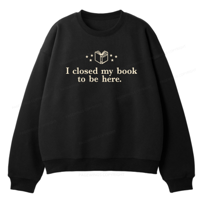 Pagewings I Closed My Book To Be Here Unisex Fleece Sweatshirt Set 