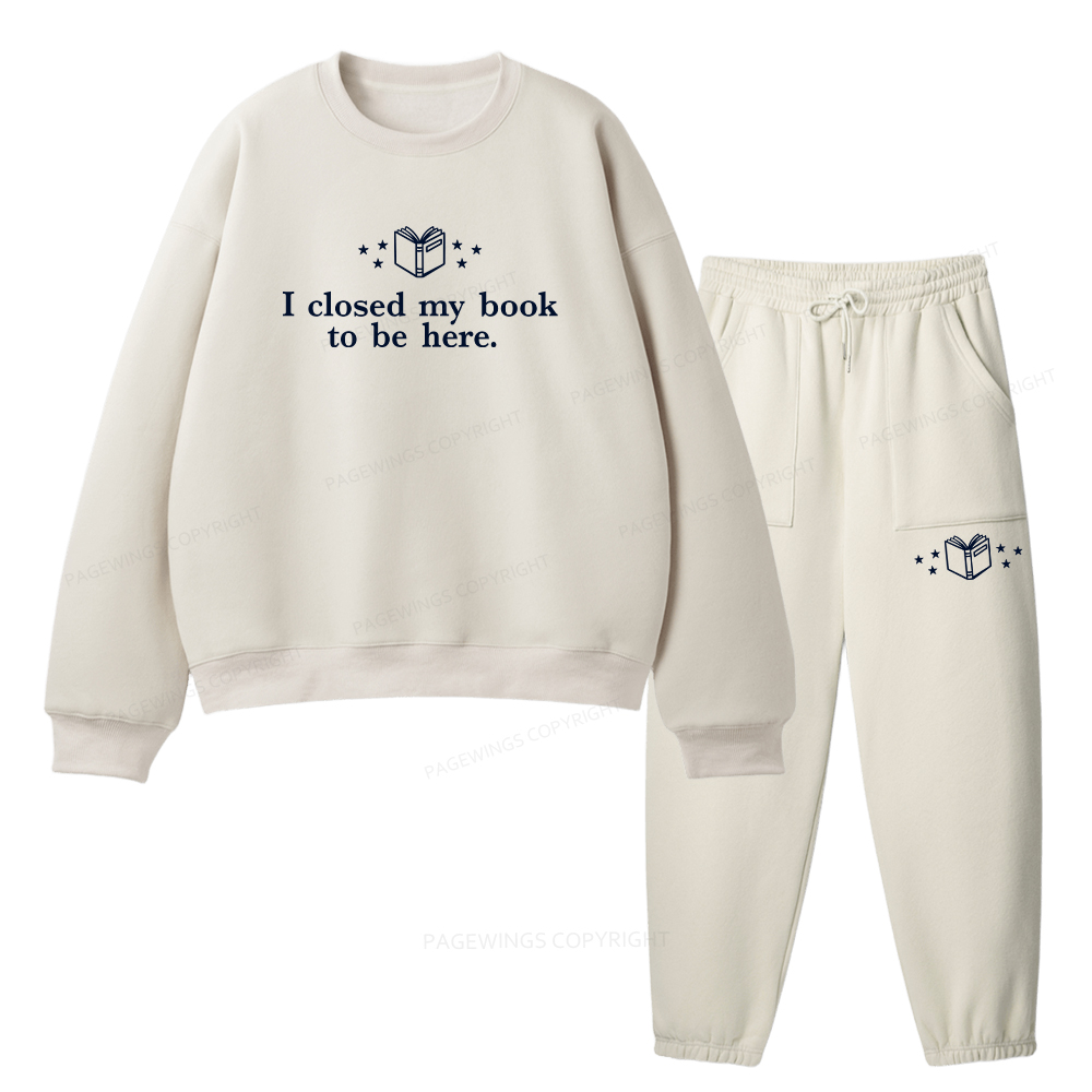 Pagewings I Closed My Book To Be Here Unisex Fleece Sweatshirt Set 