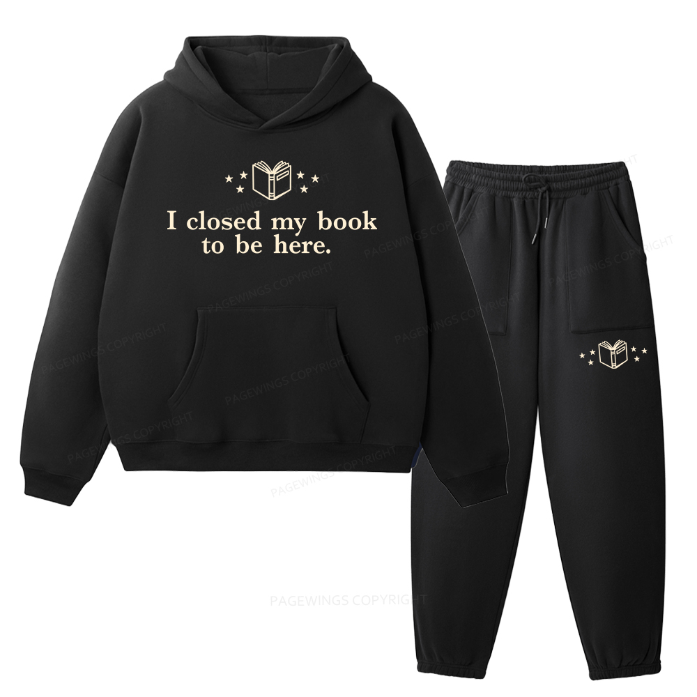 Pagewings I Closed My Book To Be Here Unisex Fleece Hoodie Set
