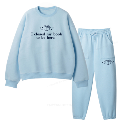 Pagewings I Closed My Book To Be Here Unisex Fleece Sweatshirt Set 