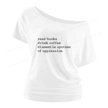 Pagewings Read Books Drink Coffee Dismantle Systems of Oppression Women Off Shoulder T-shirts