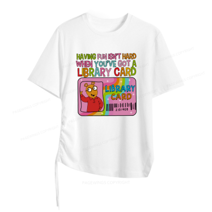 Pagewings Having Fun Isn't Hard When You've Got A Library Card Women Asymmetrical Drawstring T-Shirts