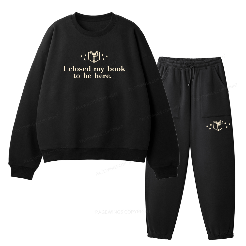 Pagewings I Closed My Book To Be Here Unisex Fleece Sweatshirt Set 