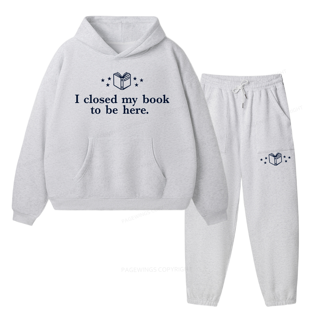 Pagewings I Closed My Book To Be Here Unisex Fleece Hoodie Set