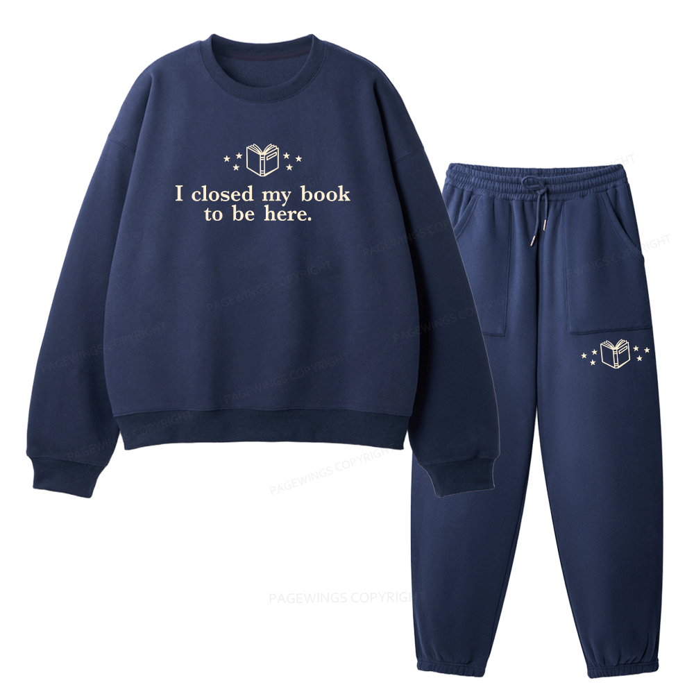 Pagewings I Closed My Book To Be Here Unisex Fleece Sweatshirt Set 