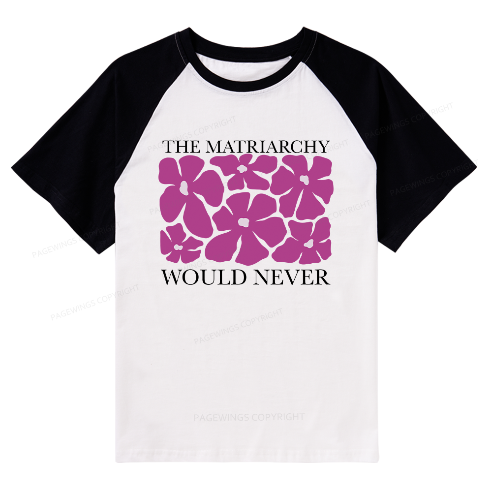 Pagewings The Matriarchy Would Never Raglan T-shirt