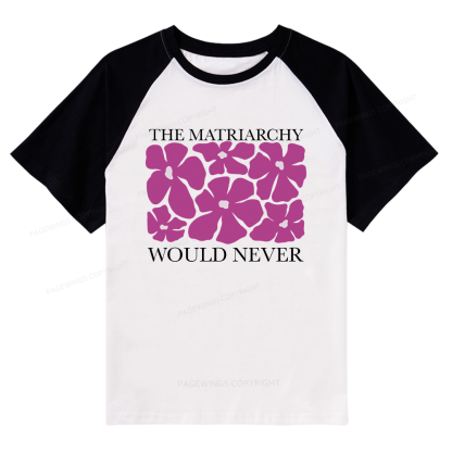Pagewings The Matriarchy Would Never Raglan T-shirt