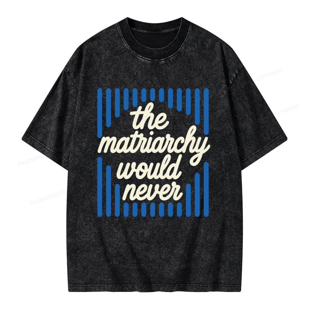 Pagewings The Matriarchy Would Never Unisex Washed T-shirt